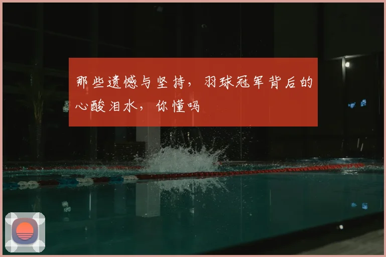 那些遗憾与坚持，羽球冠军背后的心酸泪水，你懂吗