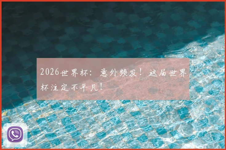 2026世界杯：意外频发！这届世界杯注定不平凡！
