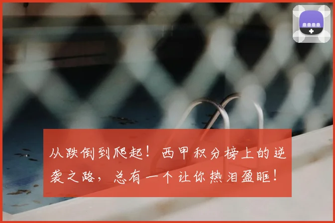 从跌倒到爬起！西甲积分榜上的逆袭之路，总有一个让你热泪盈眶！_20260704164736
