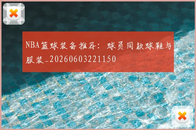 NBA篮球装备推荐:球员同款球鞋与服装_20260603221150