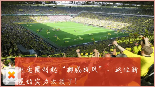 电竞圈刮起“挪威旋风”，这位新星的实力太顶了！